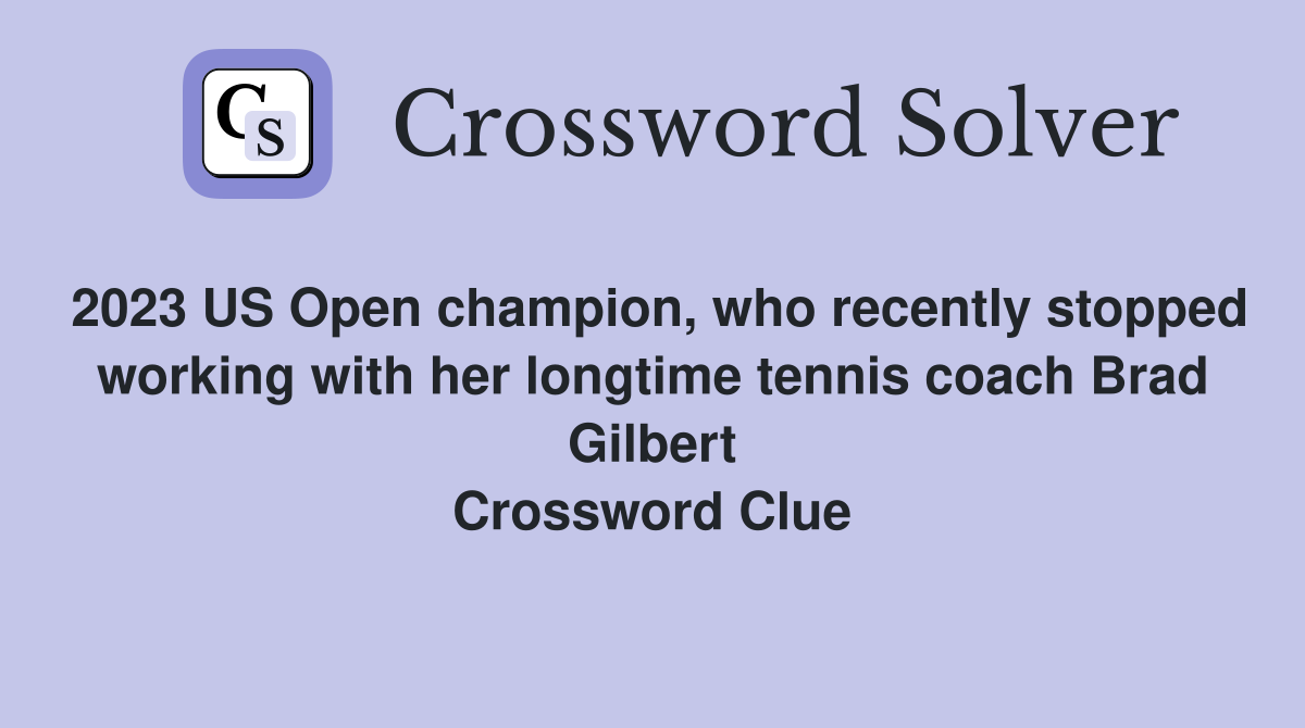 2023 US Open champion, who recently stopped working with her longtime tennis coach Brad Gilbert Crossword Clue