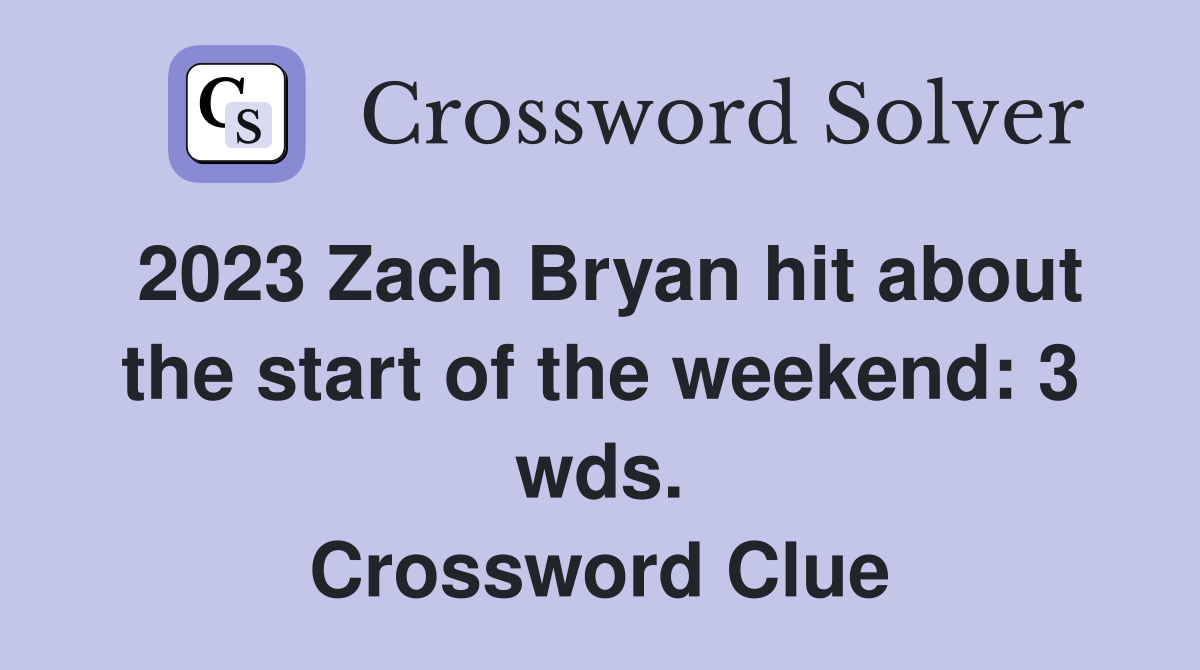 2023 Zach Bryan hit about the start of the weekend: 3 wds. Crossword Clue