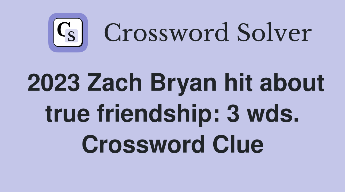 2023 Zach Bryan hit about true friendship: 3 wds. Crossword Clue