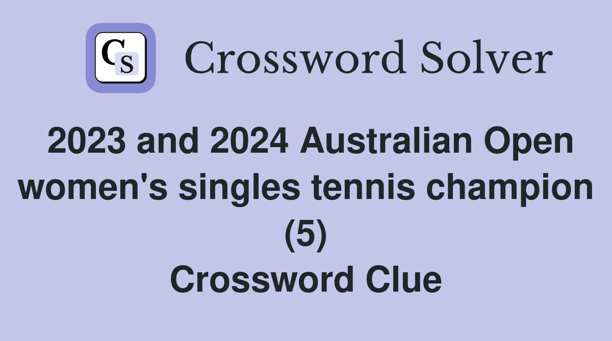 2023 and 2024 Australian Open women's singles tennis champion (5) Crossword Clue