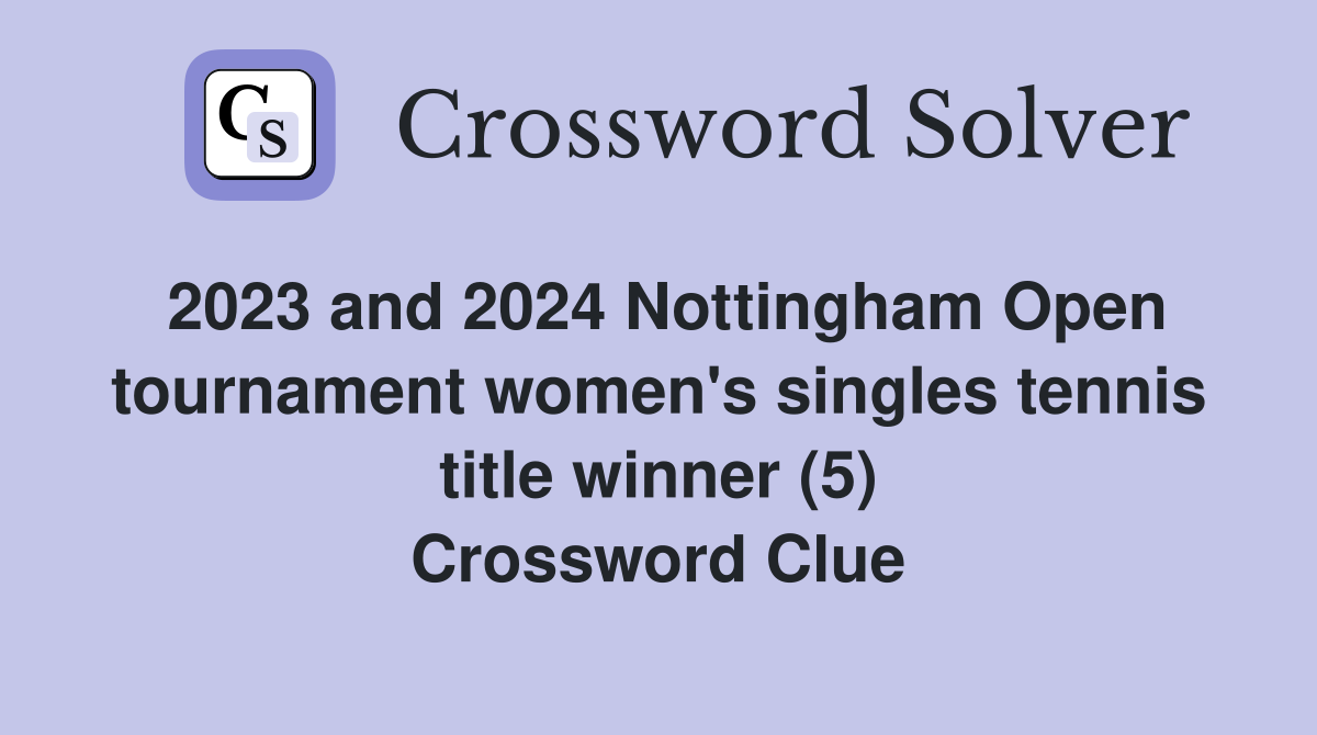 2023 and 2024 Nottingham Open tournament women's singles tennis title winner (5) Crossword Clue
