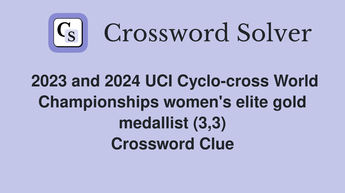 2023 and 2024 UCI Cyclo-cross World Championships women's elite gold medallist (3,3) Crossword Clue