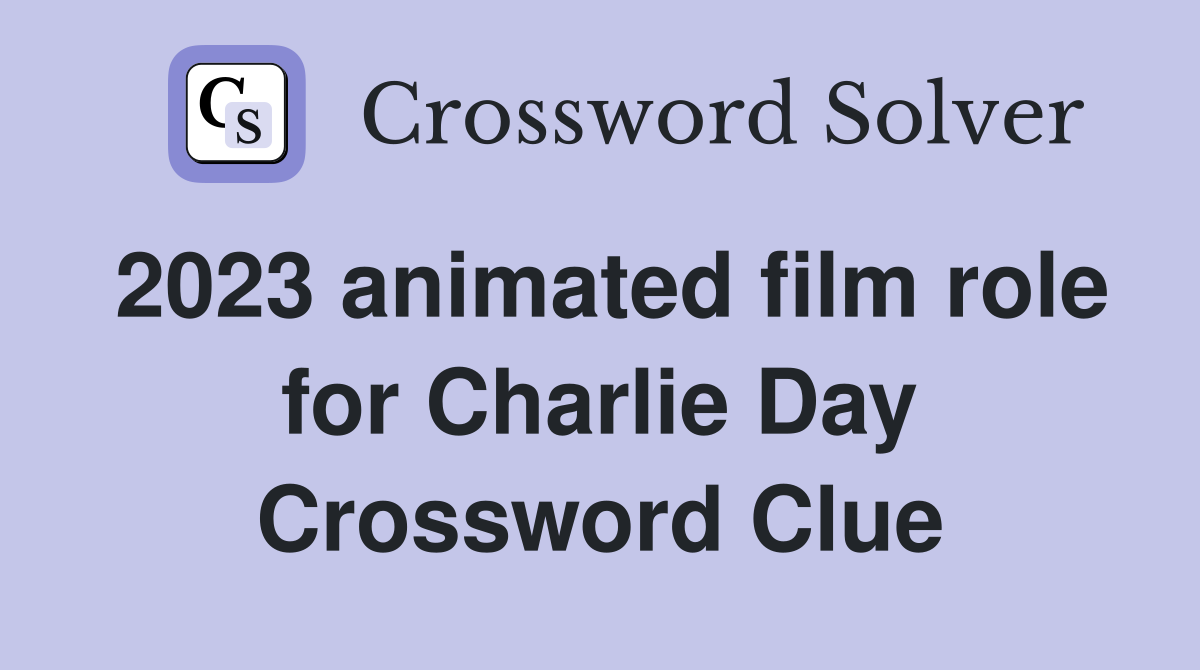 2023 animated film role for Charlie Day Crossword Clue
