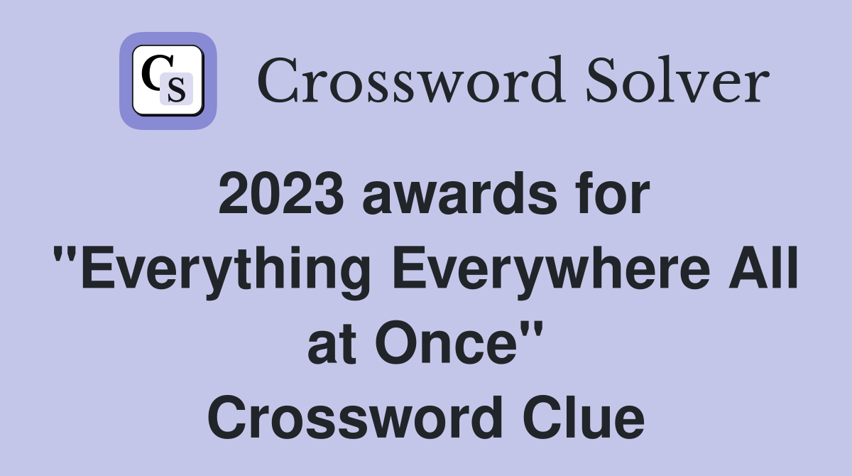 2023 awards for "Everything Everywhere All at Once" Crossword Clue