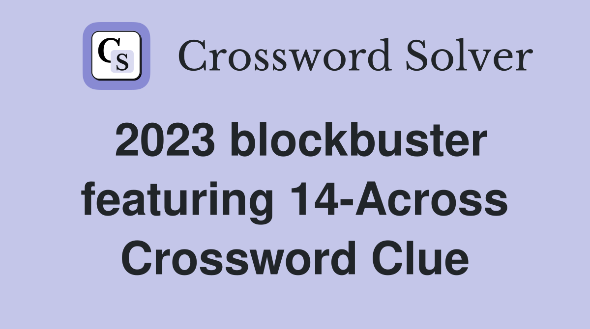 2023 blockbuster featuring 14-Across Crossword Clue
