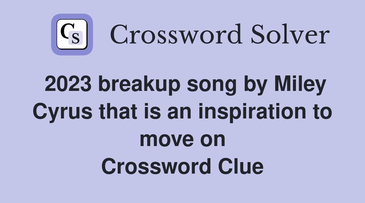2023 breakup song by Miley Cyrus that is an inspiration to move on Crossword Clue