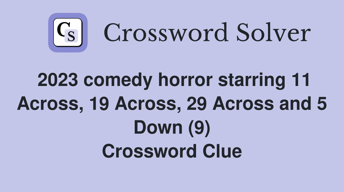 2023 comedy horror starring 11 Across, 19 Across, 29 Across and 5 Down (9) Crossword Clue