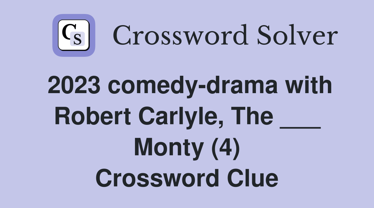 2023 comedy-drama with Robert Carlyle, The ___ Monty (4) Crossword Clue