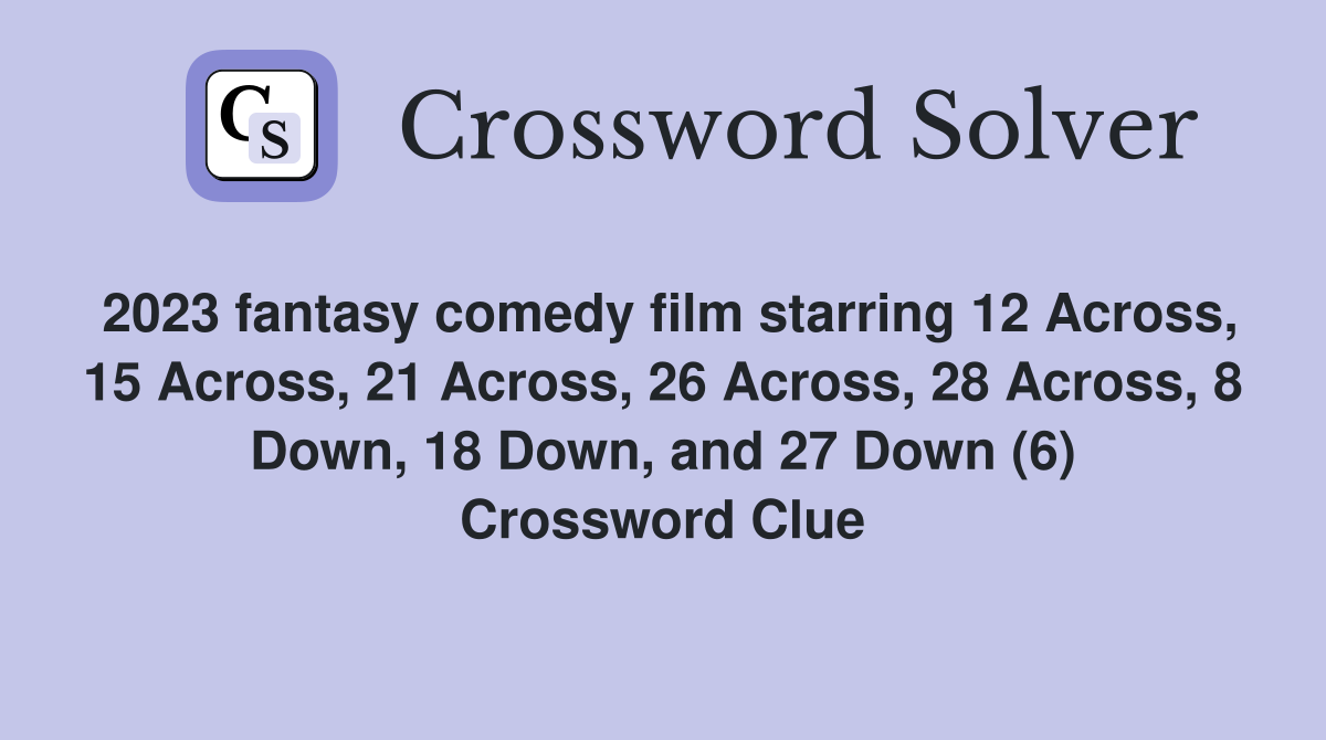 2023 fantasy comedy film starring 12 Across, 15 Across, 21 Across, 26 Across, 28 Across, 8 Down, 18 Down, and 27 Down (6) Crossword Clue