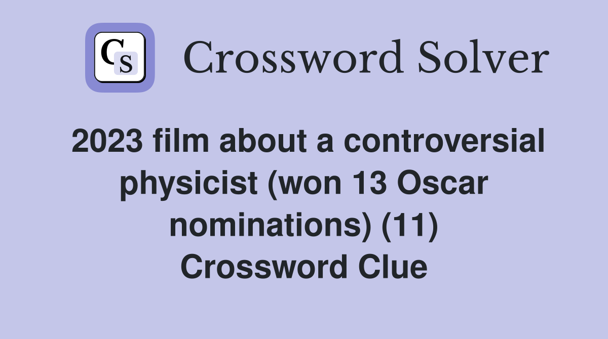 2023 film about a controversial physicist (won 13 Oscar nominations) (11) Crossword Clue