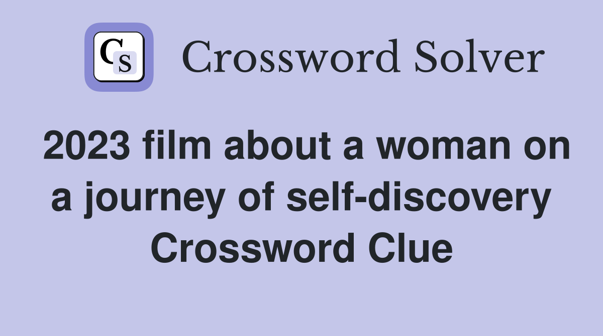 2023 film about a woman on a journey of self-discovery Crossword Clue