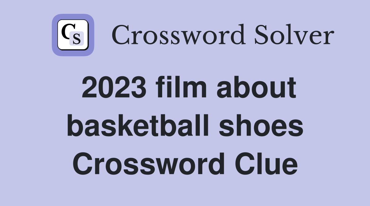 2023 film about basketball shoes Crossword Clue