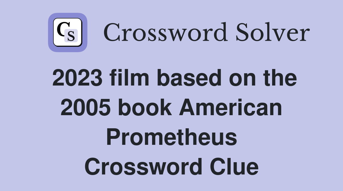 2023 film based on the 2005 book American Prometheus Crossword Clue