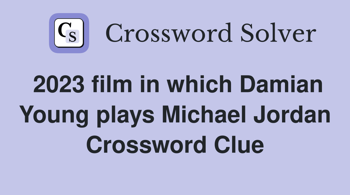 2023 film in which Damian Young plays Michael Jordan Crossword Clue
