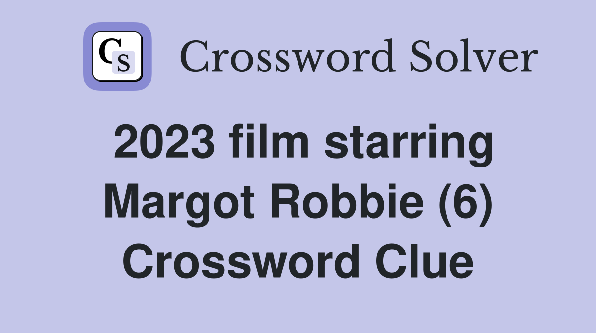 2023 film starring Margot Robbie (6) Crossword Clue