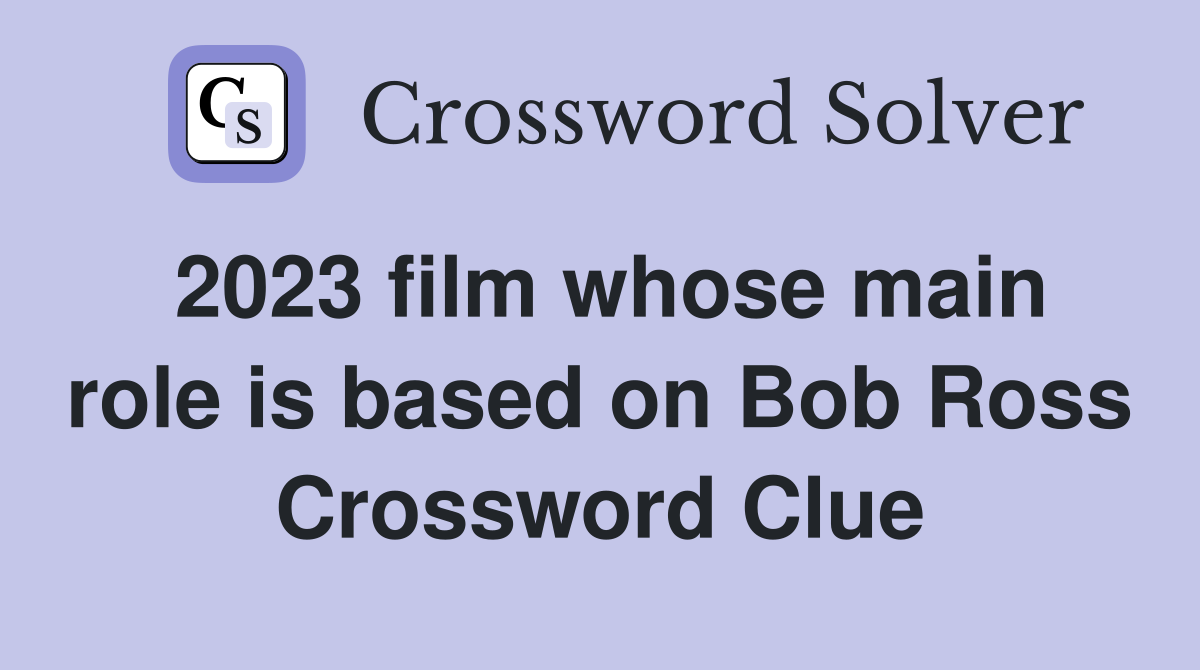 2023 film whose main role is based on Bob Ross Crossword Clue