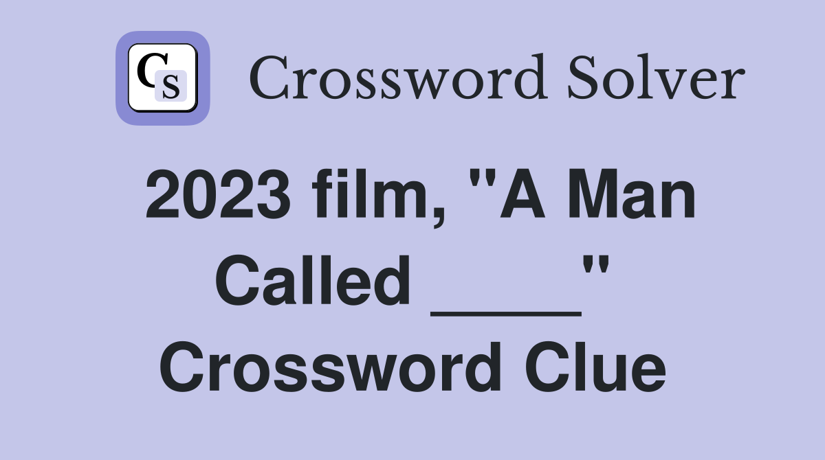 2023 film, "A Man Called ____" Crossword Clue