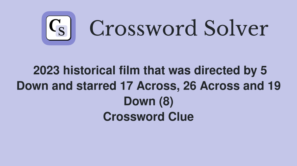 2023 historical film that was directed by 5 Down and starred 17 Across, 26 Across and 19 Down (8) Crossword Clue