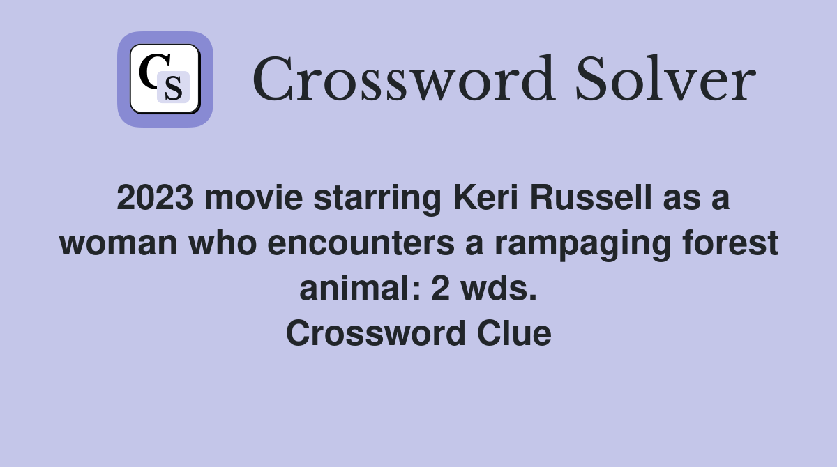 2023 movie starring Keri Russell as a woman who encounters a rampaging forest animal: 2 wds. Crossword Clue
