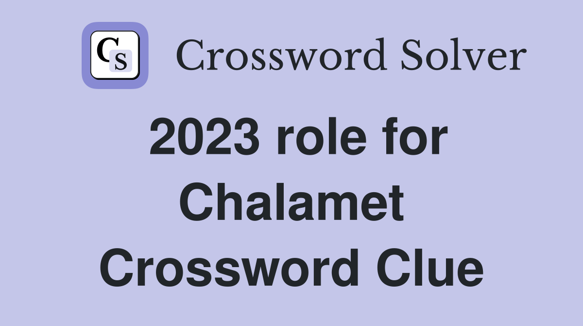 2023 role for Chalamet Crossword Clue