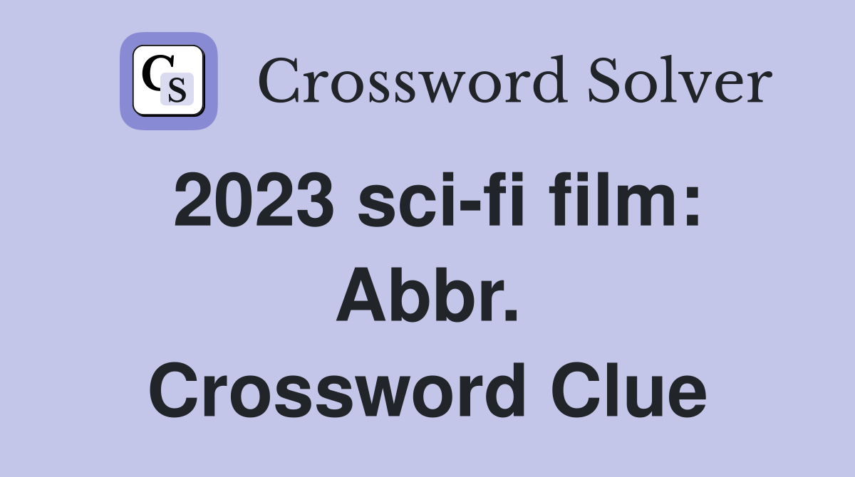 2023 sci-fi film: Abbr. Crossword Clue