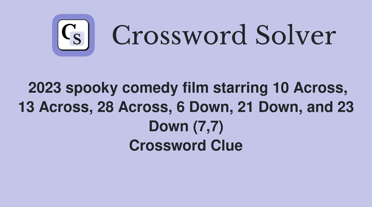 2023 spooky comedy film starring 10 Across, 13 Across, 28 Across, 6 Down, 21 Down, and 23 Down (7,7) Crossword Clue