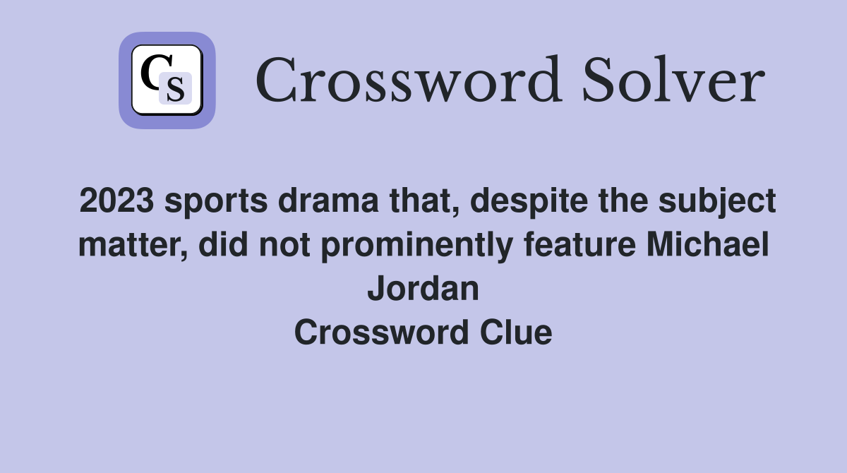 2023 sports drama that, despite the subject matter, did not prominently feature Michael Jordan Crossword Clue