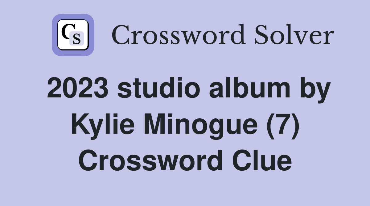 2023 studio album by Kylie Minogue (7) Crossword Clue