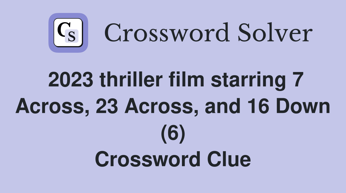 2023 thriller film starring 7 Across, 23 Across, and 16 Down (6) Crossword Clue