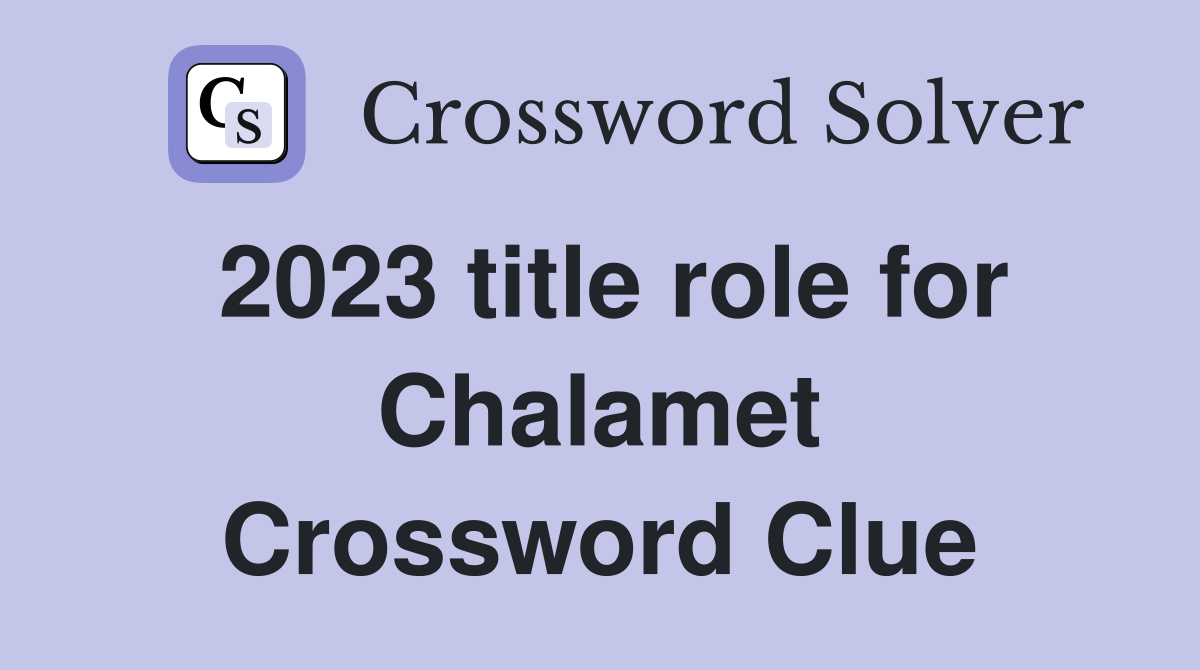 2023 title role for Chalamet Crossword Clue