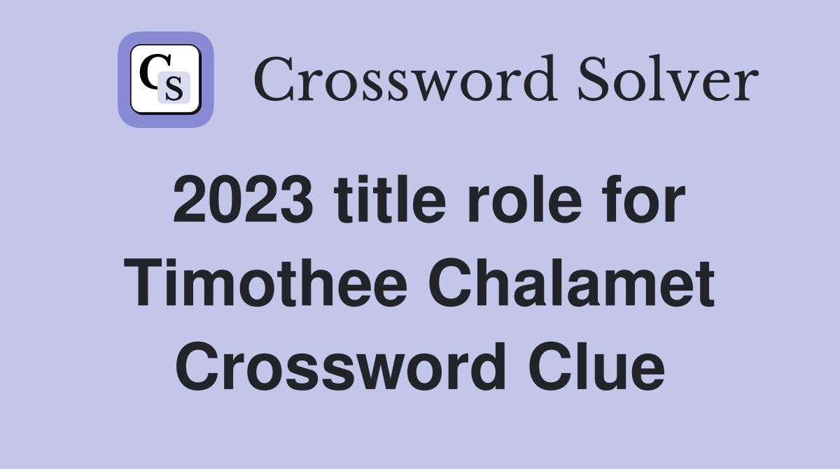 2023 title role for Timothee Chalamet Crossword Clue