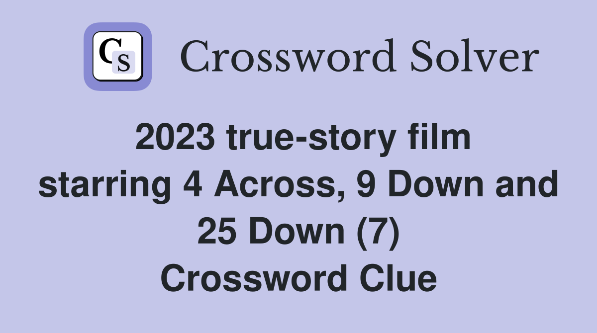 2023 true-story film starring 4 Across, 9 Down and 25 Down (7) Crossword Clue