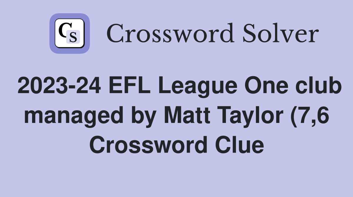 2023 24 EFL League One club managed by Matt Taylor (7 6) Crossword 2023 24 EFL League One club managed by Matt Taylor (7 6) Crossword