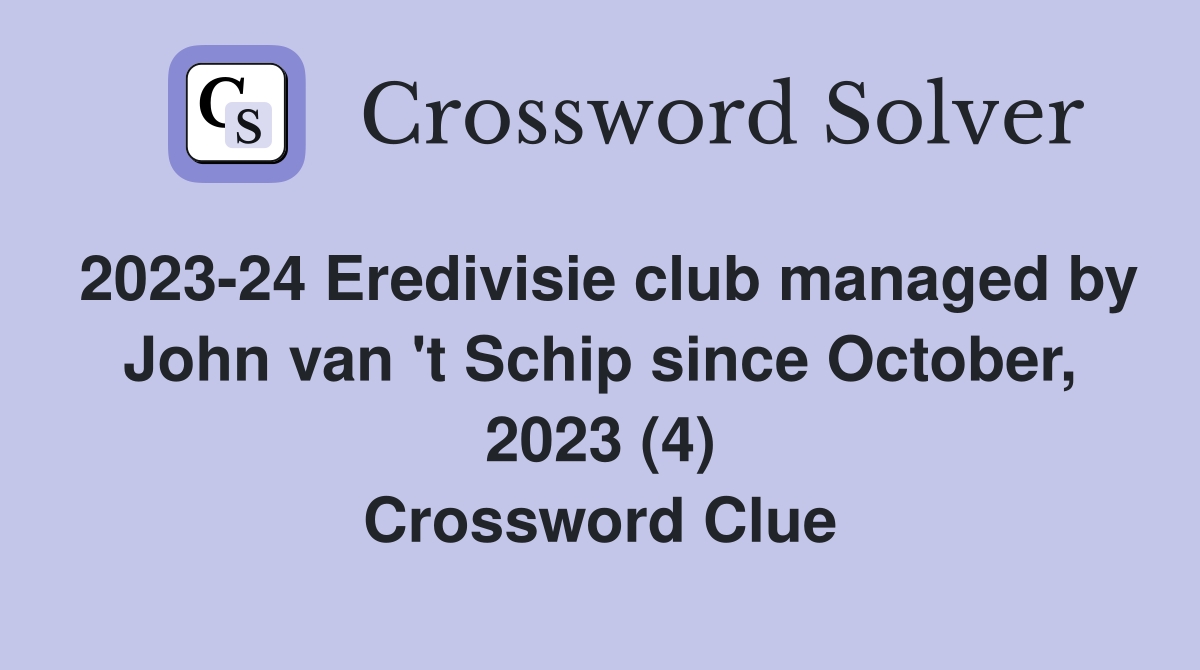 2023-24 Eredivisie club managed by John van 't Schip since October, 2023 (4) Crossword Clue