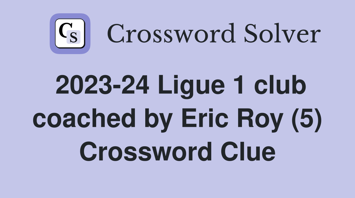 2023-24 Ligue 1 club coached by Eric Roy (5) Crossword Clue