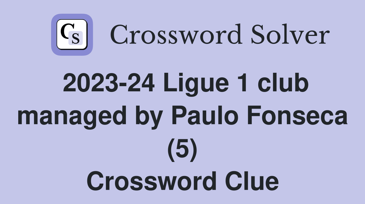 2023-24 Ligue 1 club managed by Paulo Fonseca (5) Crossword Clue