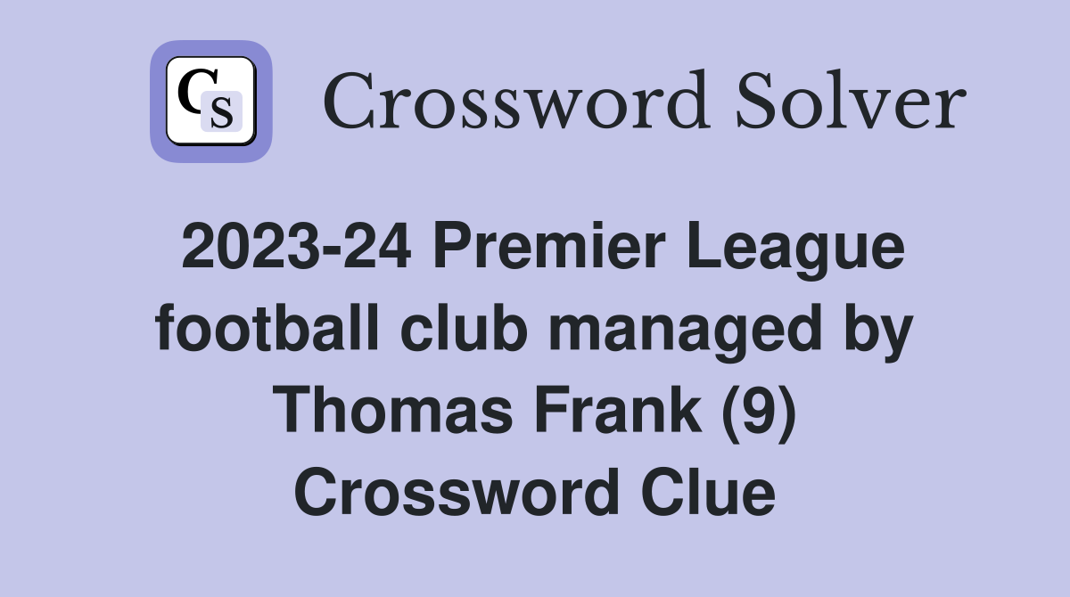 2023-24 Premier League football club managed by Thomas Frank (9) Crossword Clue