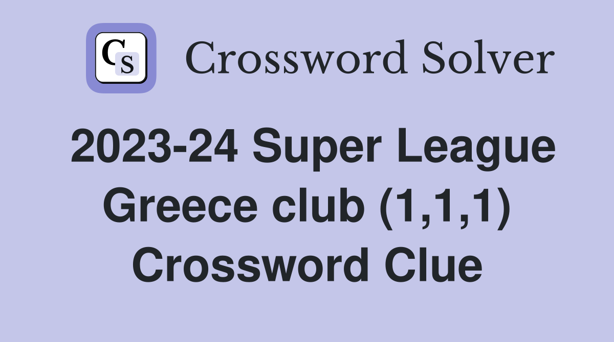 2023-24 Super League Greece club (1,1,1) Crossword Clue