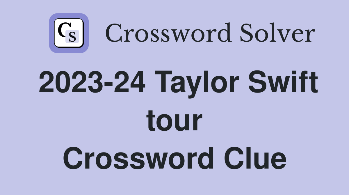 2023-24 Taylor Swift tour Crossword Clue