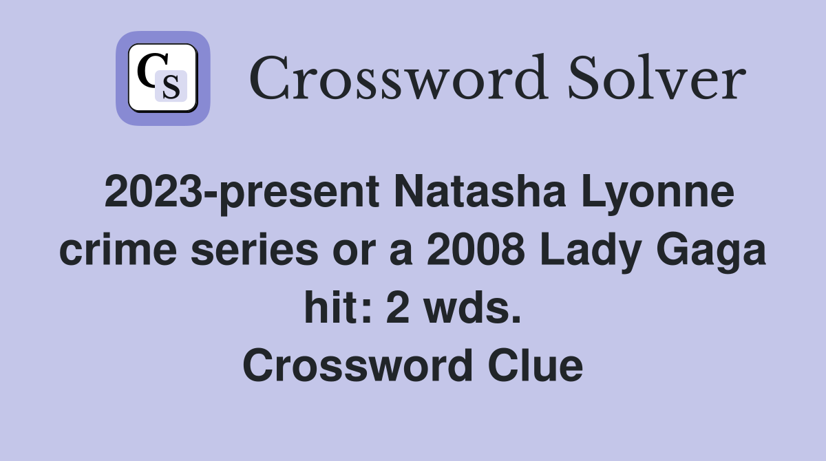 2023-present Natasha Lyonne crime series or a 2008 Lady Gaga hit: 2 wds. Crossword Clue