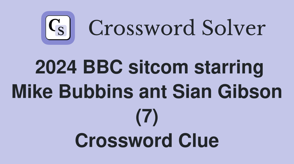 2024 BBC sitcom starring Mike Bubbins ant Sian Gibson (7) Crossword Clue
