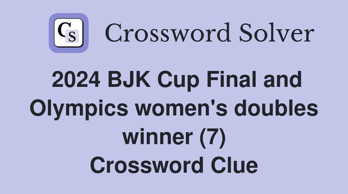 2024 BJK Cup Final and Olympics women's doubles winner (7) Crossword Clue