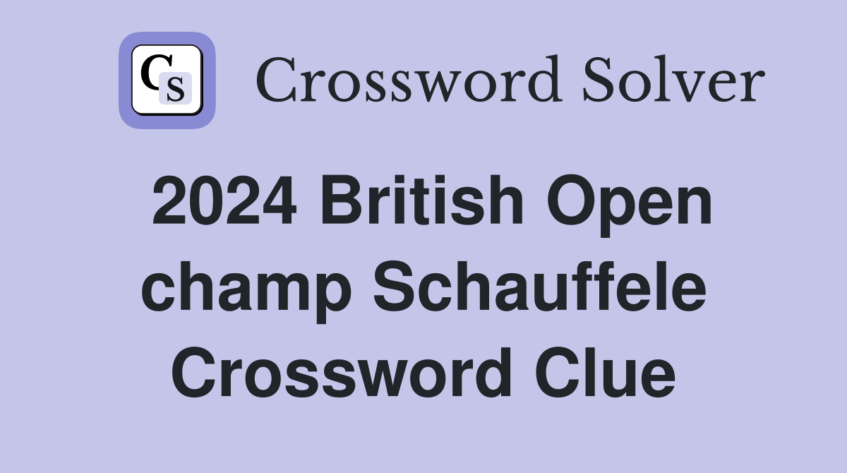 2024 British Open champ Schauffele Crossword Clue
