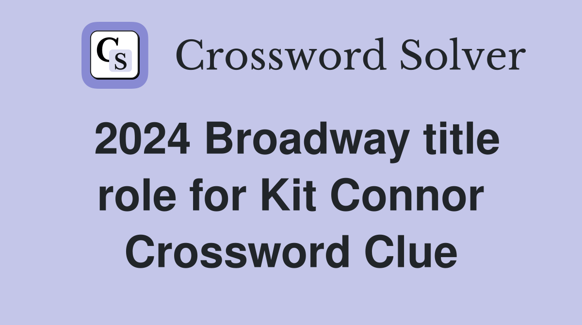 2024 Broadway title role for Kit Connor Crossword Clue