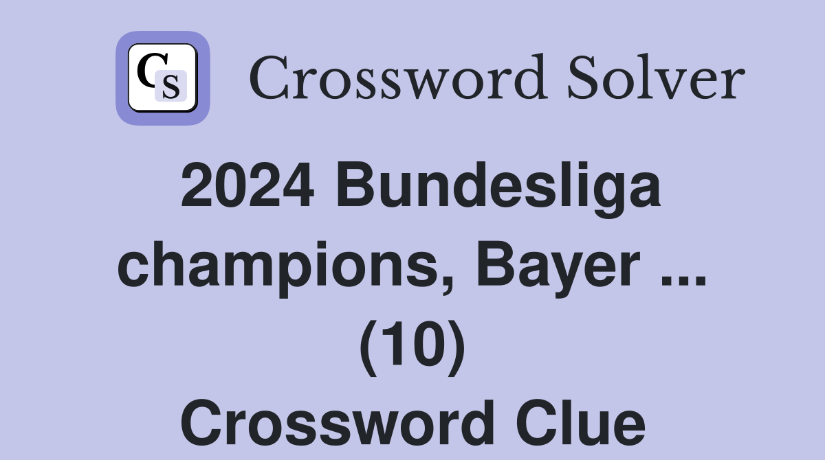 2024 Bundesliga champions, Bayer ... (10) Crossword Clue