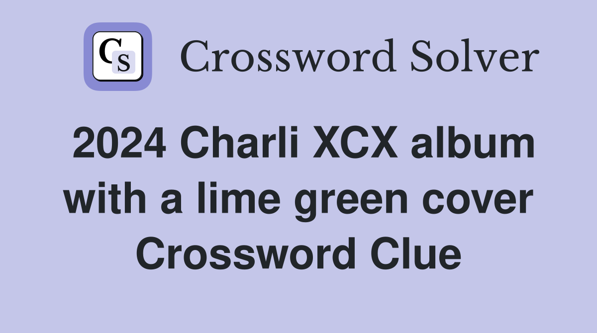2024 Charli XCX album with a lime green cover Crossword Clue
