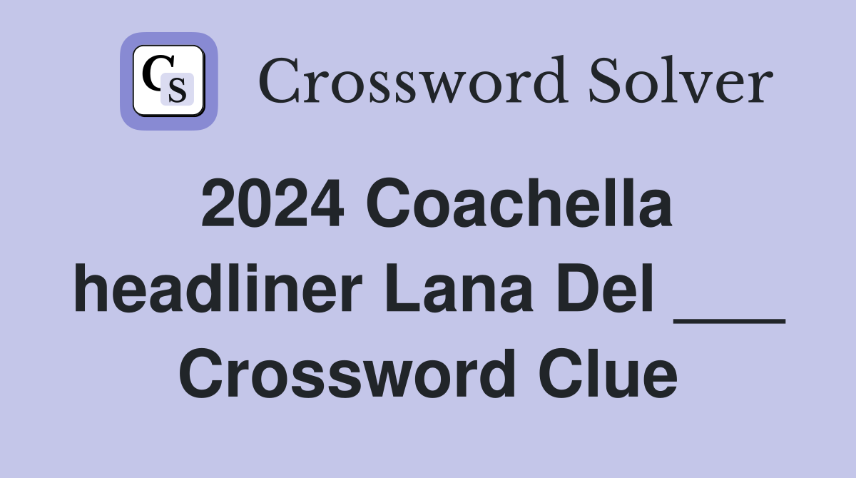 2024 Coachella headliner Lana Del ___ Crossword Clue