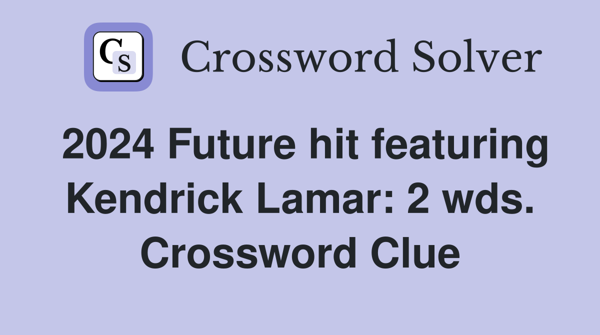2024 Future hit featuring Kendrick Lamar: 2 wds. Crossword Clue