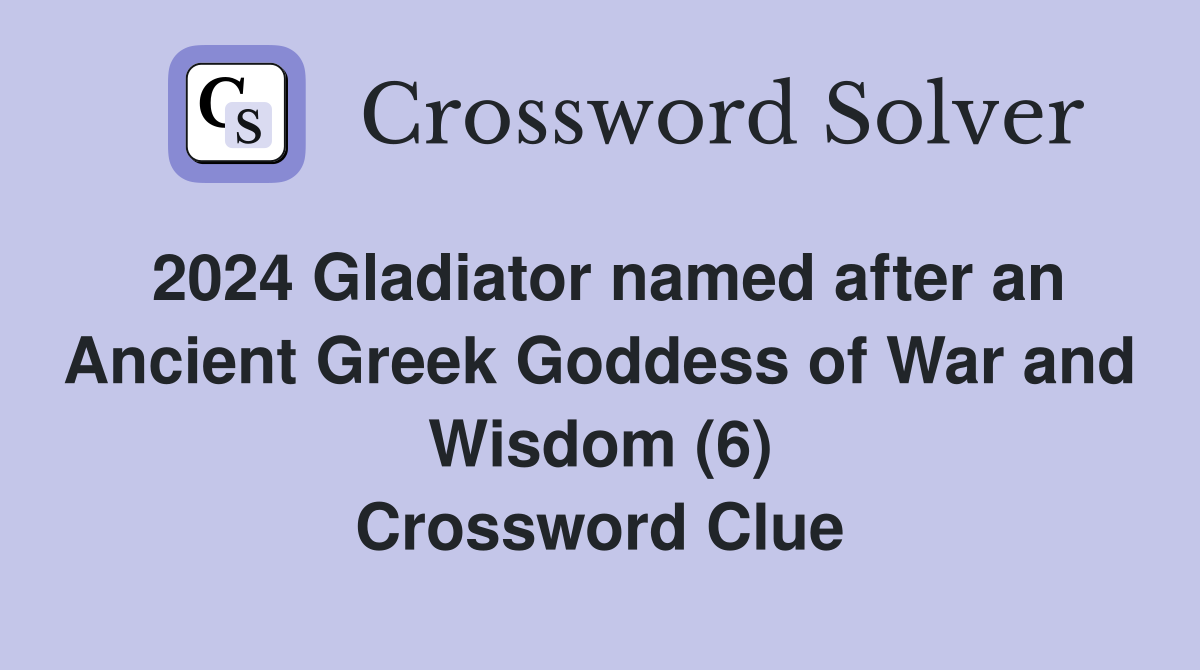 2024 Gladiator named after an Ancient Greek Goddess of War and Wisdom (6) Crossword Clue