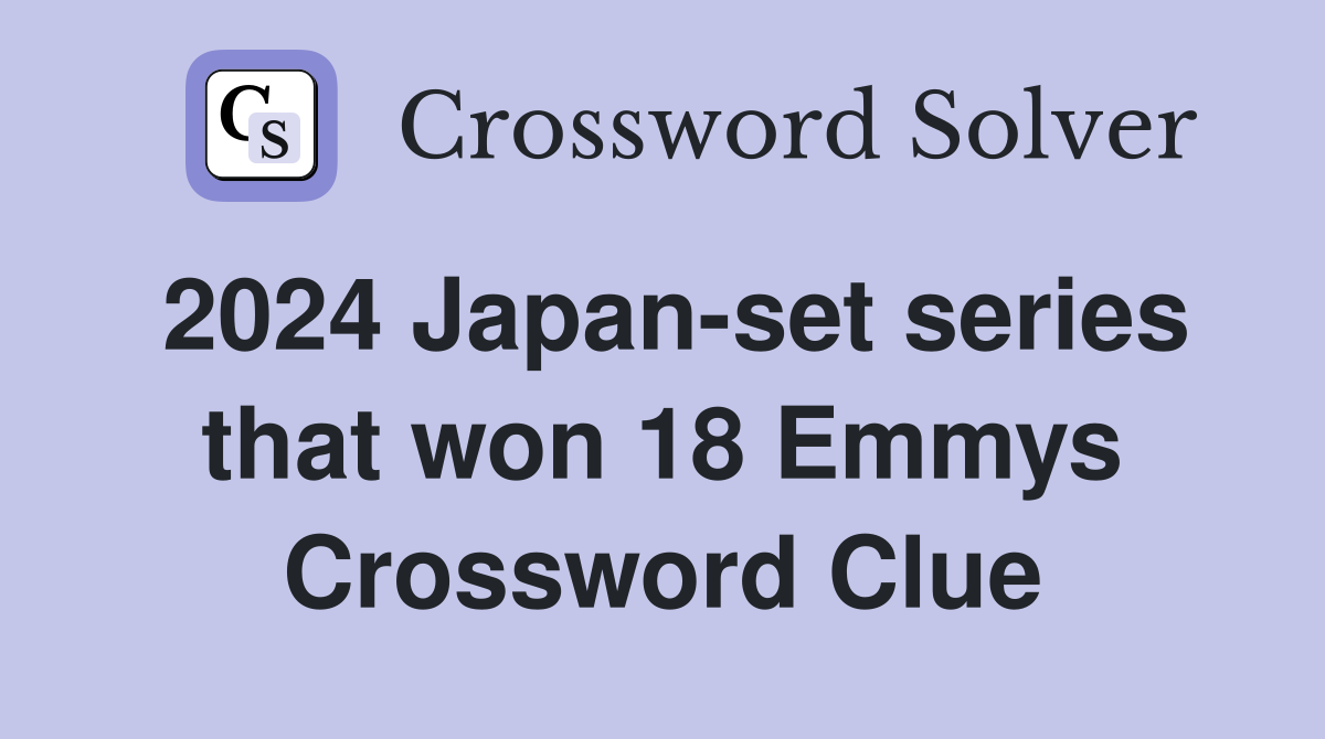 2024 Japan-set series that won 18 Emmys Crossword Clue